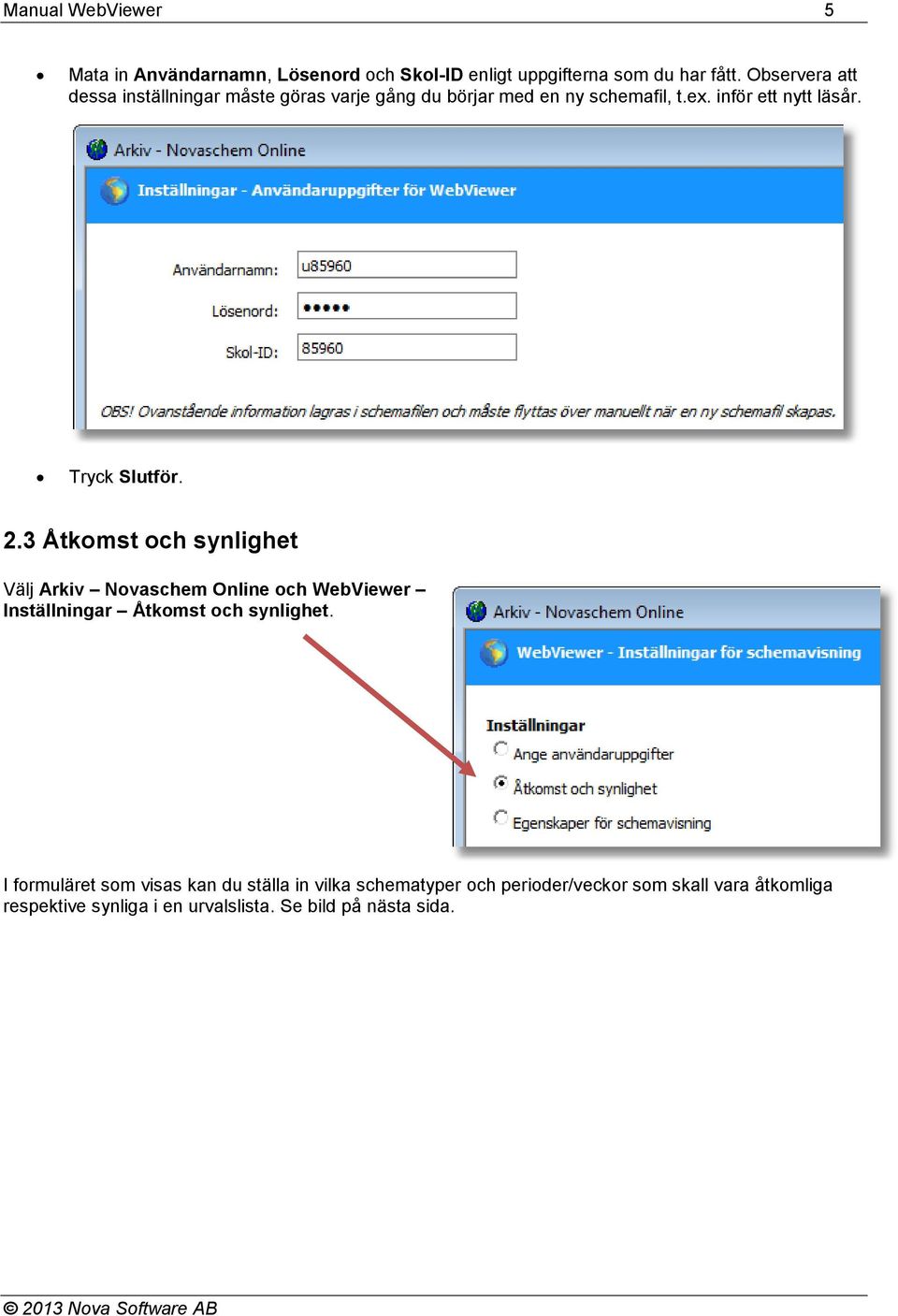 Tryck Slutför. 2.3 Åtkomst och synlighet Välj Arkiv Novaschem Online och WebViewer Inställningar Åtkomst och synlighet.