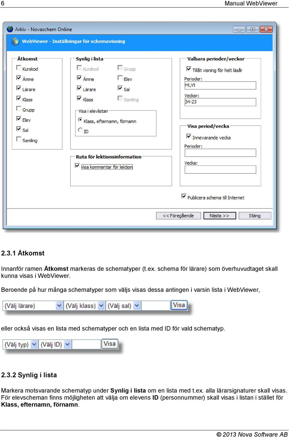 Beroende på hur många schematyper som väljs visas dessa antingen i varsin lista i WebViewer, eller också visas en lista med schematyper och en lista