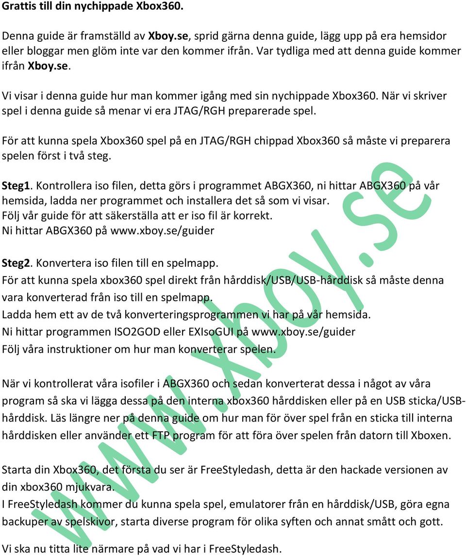 När vi skriver spel i denna guide så menar vi era JTAG/RGH preparerade spel. För att kunna spela Xbox360 spel på en JTAG/RGH chippad Xbox360 så måste vi preparera spelen först i två steg. Steg1.