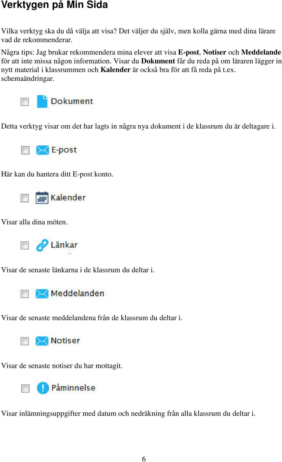 Visar du Dokument får du reda på om läraren lägger in nytt material i klassrummen och Kalender är också bra för att få reda på t.ex. schemaändringar.