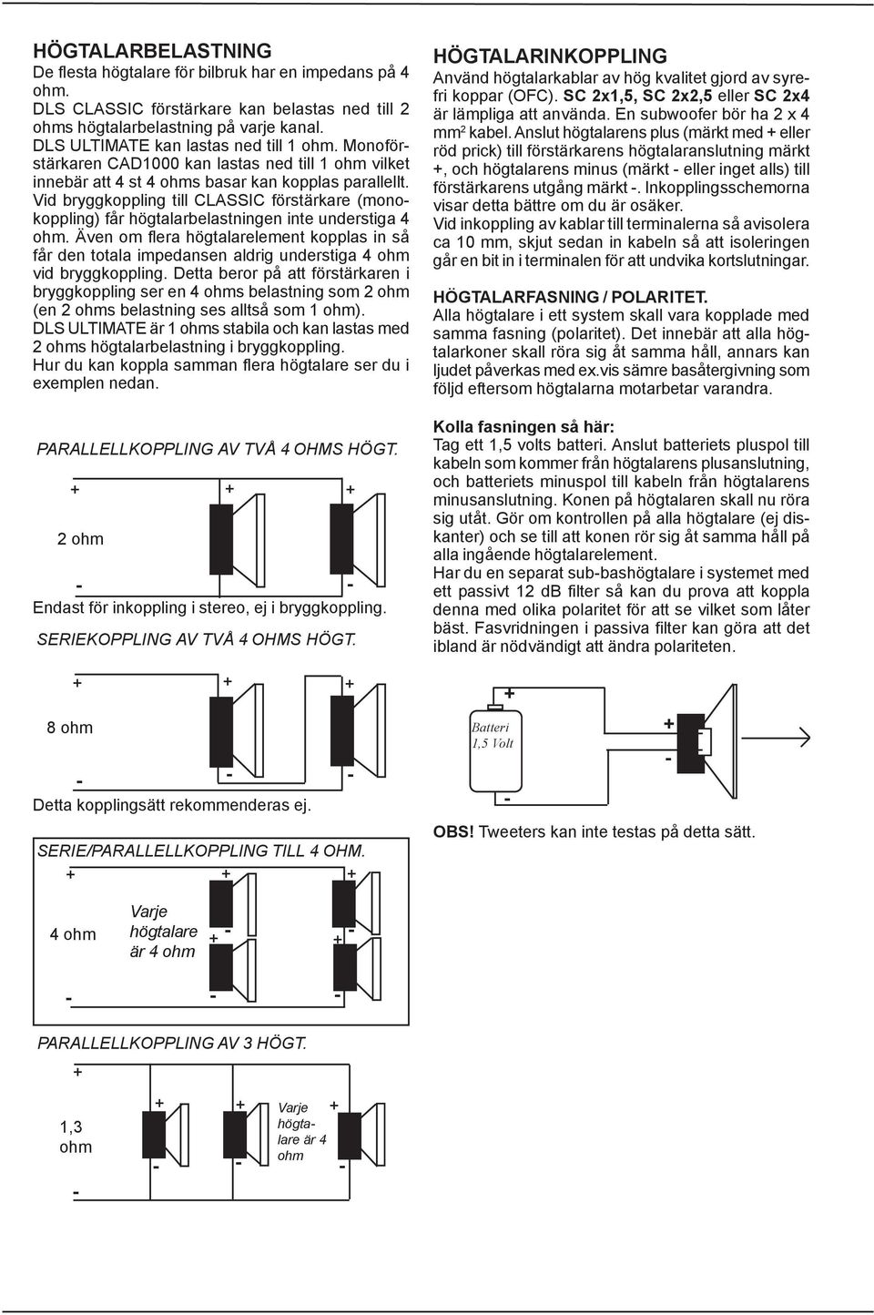 Vid bryggkoppling till CLASSIC förstärkare (monokoppling) får högtalarbelastningen inte understiga 4 ohm.