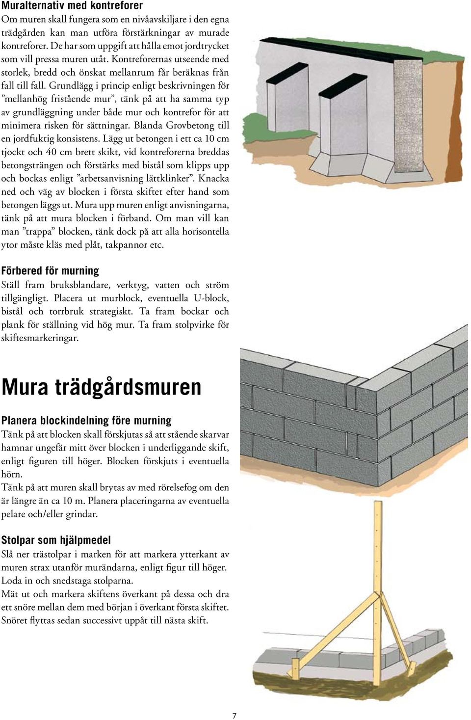 Grundlägg i princip enligt beskrivningen för mellanhög fristående mur, tänk på att ha samma typ av grundläggning under både mur och kontrefor för att minimera risken för sättningar.