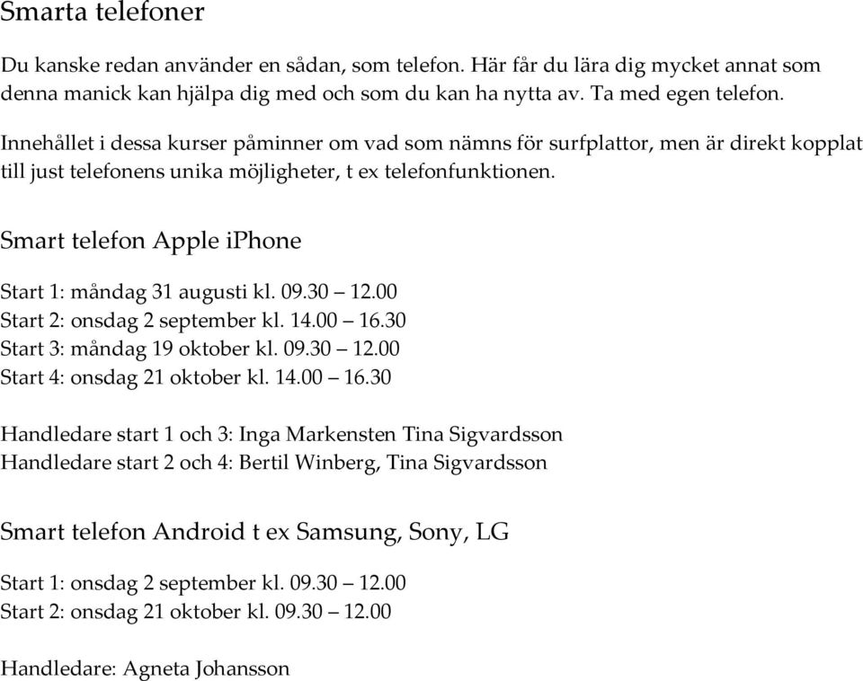 Smart telefon Apple iphone Start 1: måndag 31 augusti kl. 09.30 12.00 Start 2: onsdag 2 september kl. 14.00 16.