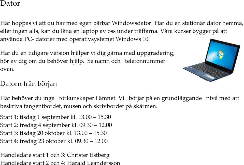 Se namn och telefonnummer ovan. Datorn från början Här behöver du inga förkunskaper i ämnet. Vi börjar på en grundläggande nivå med att beskriva tangentbordet, musen och skrivbordet på skärmen.