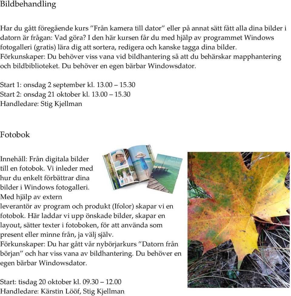 Förkunskaper: Du behöver viss vana vid bildhantering så att du behärskar mapphantering och bildbiblioteket. Du behöver en egen bärbar Windowsdator. Start 1: onsdag 2 september kl. 13.00 15.