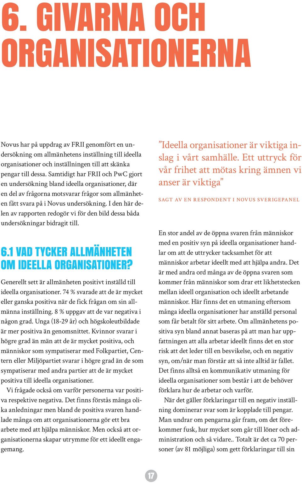 I den här delen av rapporten redogör vi för den bild dessa båda undersökningar bidragit till. 6.1 VAD TYCKER ALLMÄNHETEN OM IDEELLA ORGANISATIONER?