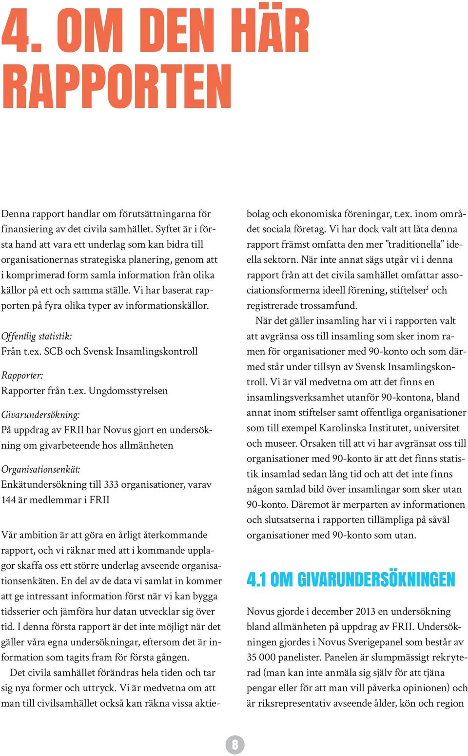 Vi har baserat rapporten på fyra olika typer av informationskällor. Offentlig statistik: Från t.ex.