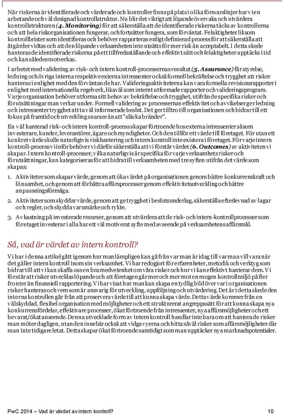 Monitoring) för att säkerställa att de identifierade riskerna täcks av kontrollerna och att hela riskorganisationen fungerar, och fortsätter fungera, som förväntat.