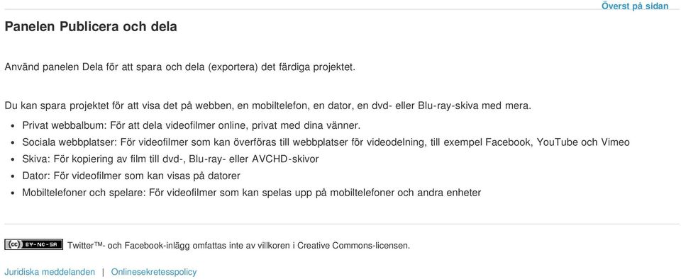 Sociala webbplatser: För videofilmer som kan överföras till webbplatser för videodelning, till exempel Facebook, YouTube och Vimeo Skiva: För kopiering av film till dvd-, Blu-ray- eller