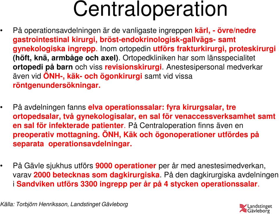 Anestesipersonal medverkar även vid ÖNH-, käk- och ögonkirurgi samt vid vissa röntgenundersökningar.