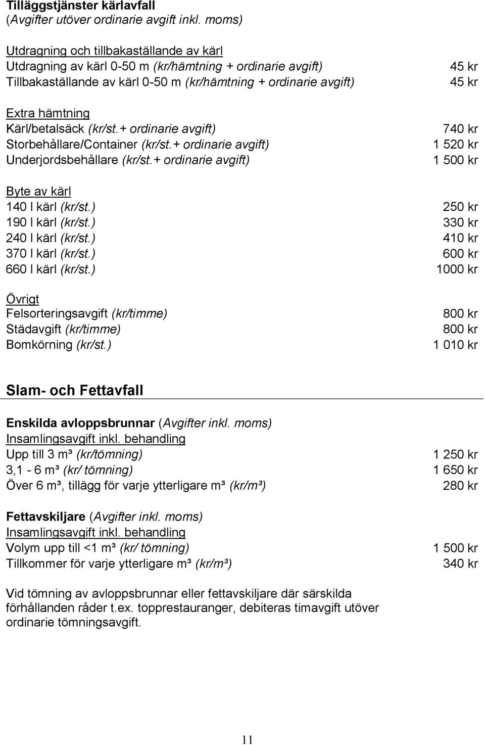 Kärl/betalsäck (kr/st.+ ordinarie avgift) Storbehållare/Container (kr/st.+ ordinarie avgift) Underjordsbehållare (kr/st.