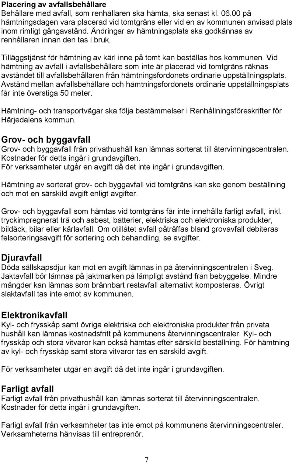 Tilläggstjänst för hämtning av kärl inne på tomt kan beställas hos kommunen.