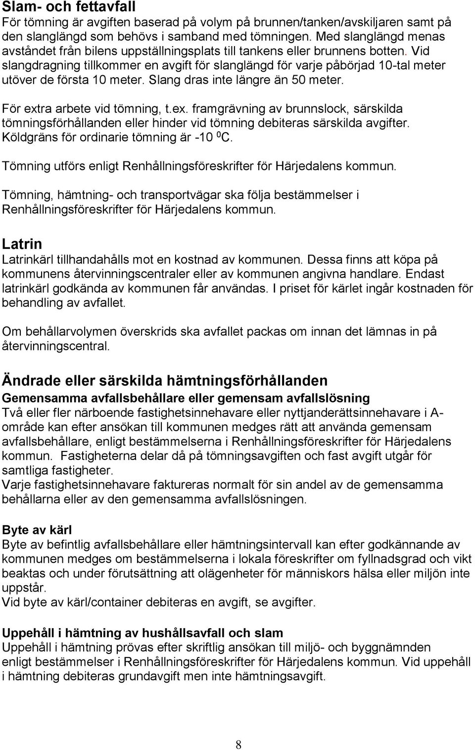 Vid slangdragning tillkommer en avgift för slanglängd för varje påbörjad 10-tal meter utöver de första 10 meter. Slang dras inte längre än 50 meter. För ext