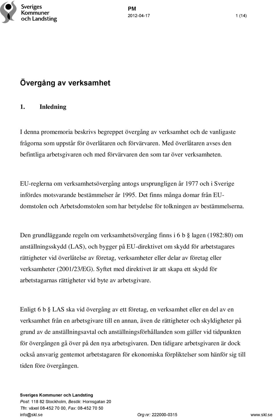 EU-reglerna om verksamhetsövergång antogs ursprungligen år 1977 och i Sverige infördes motsvarande bestämmelser år 1995.