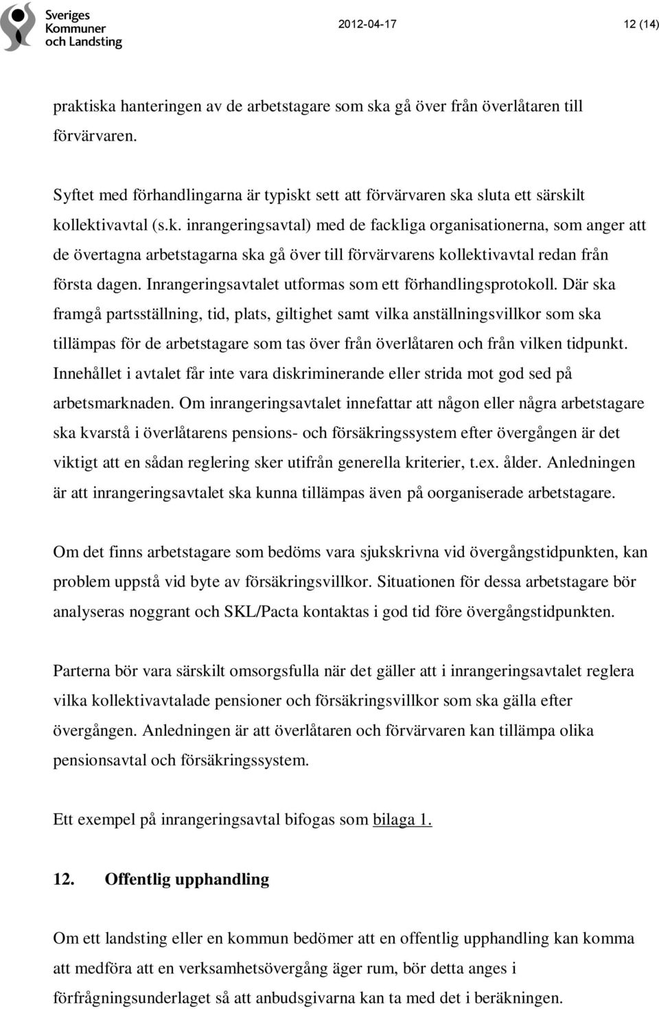 sett att förvärvaren ska sluta ett särskilt kollektivavtal (s.k. inrangeringsavtal) med de fackliga organisationerna, som anger att de övertagna arbetstagarna ska gå över till förvärvarens kollektivavtal redan från första dagen.