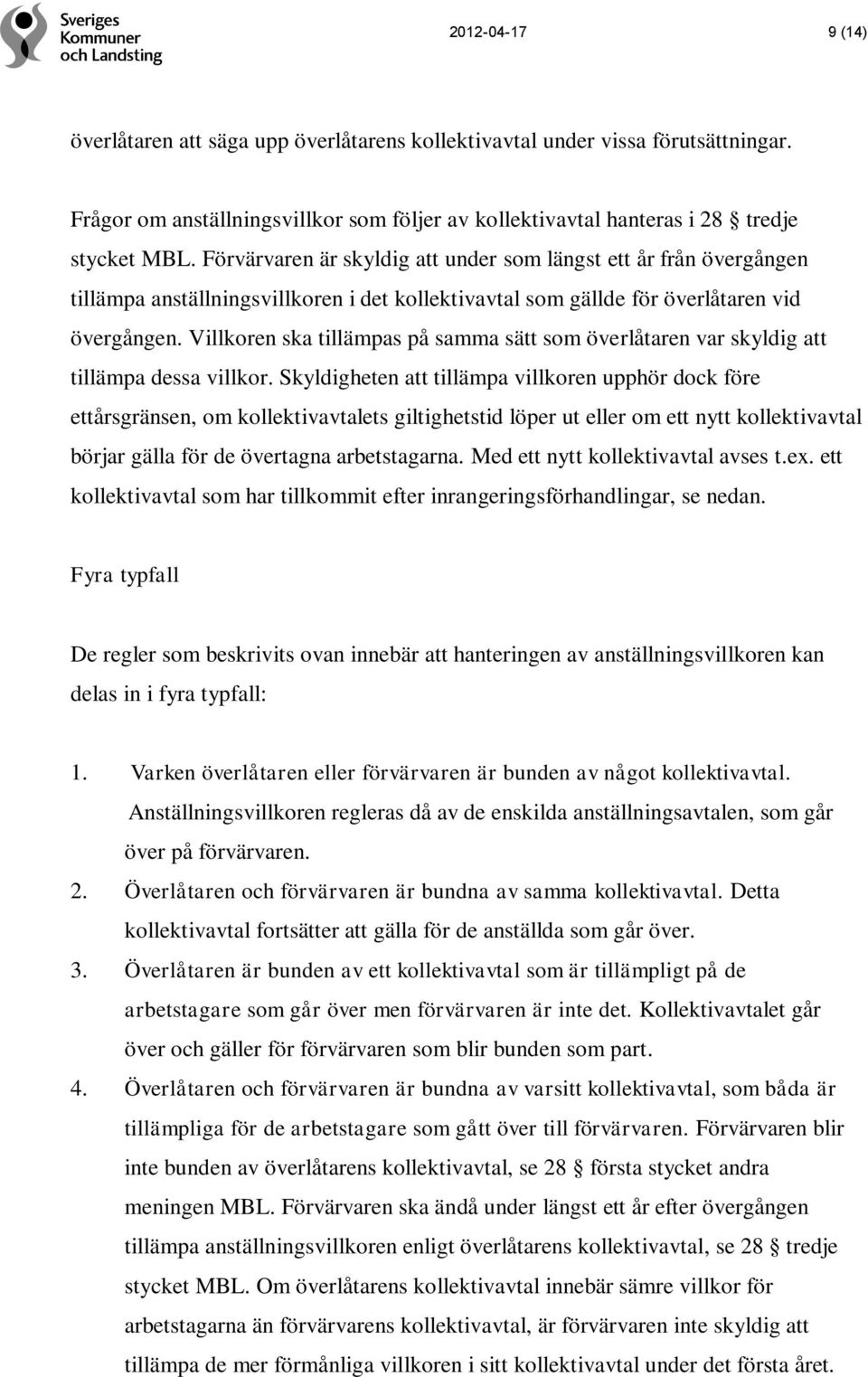 Villkoren ska tillämpas på samma sätt som överlåtaren var skyldig att tillämpa dessa villkor.