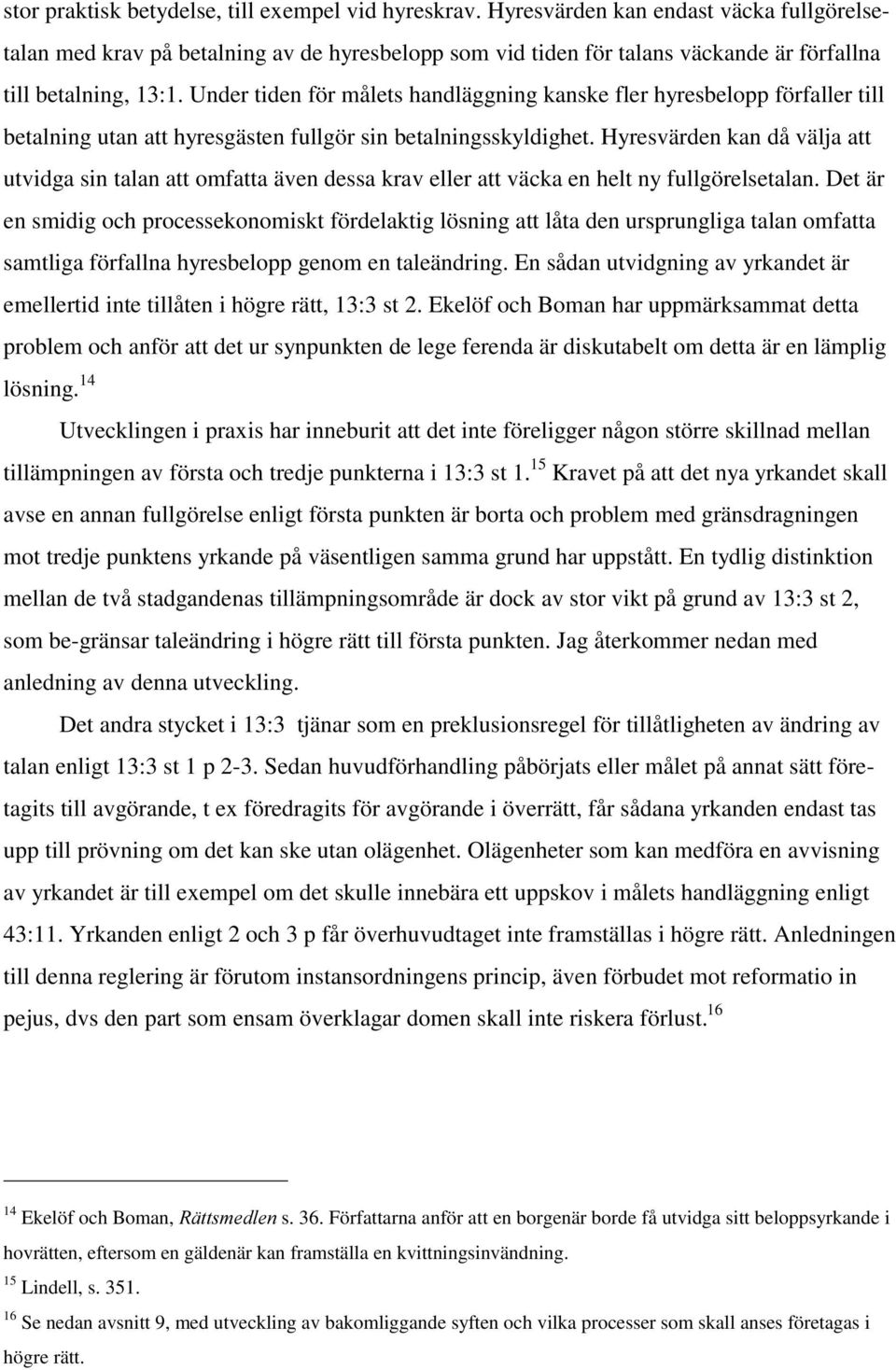 Under tiden för målets handläggning kanske fler hyresbelopp förfaller till betalning utan att hyresgästen fullgör sin betalningsskyldighet.
