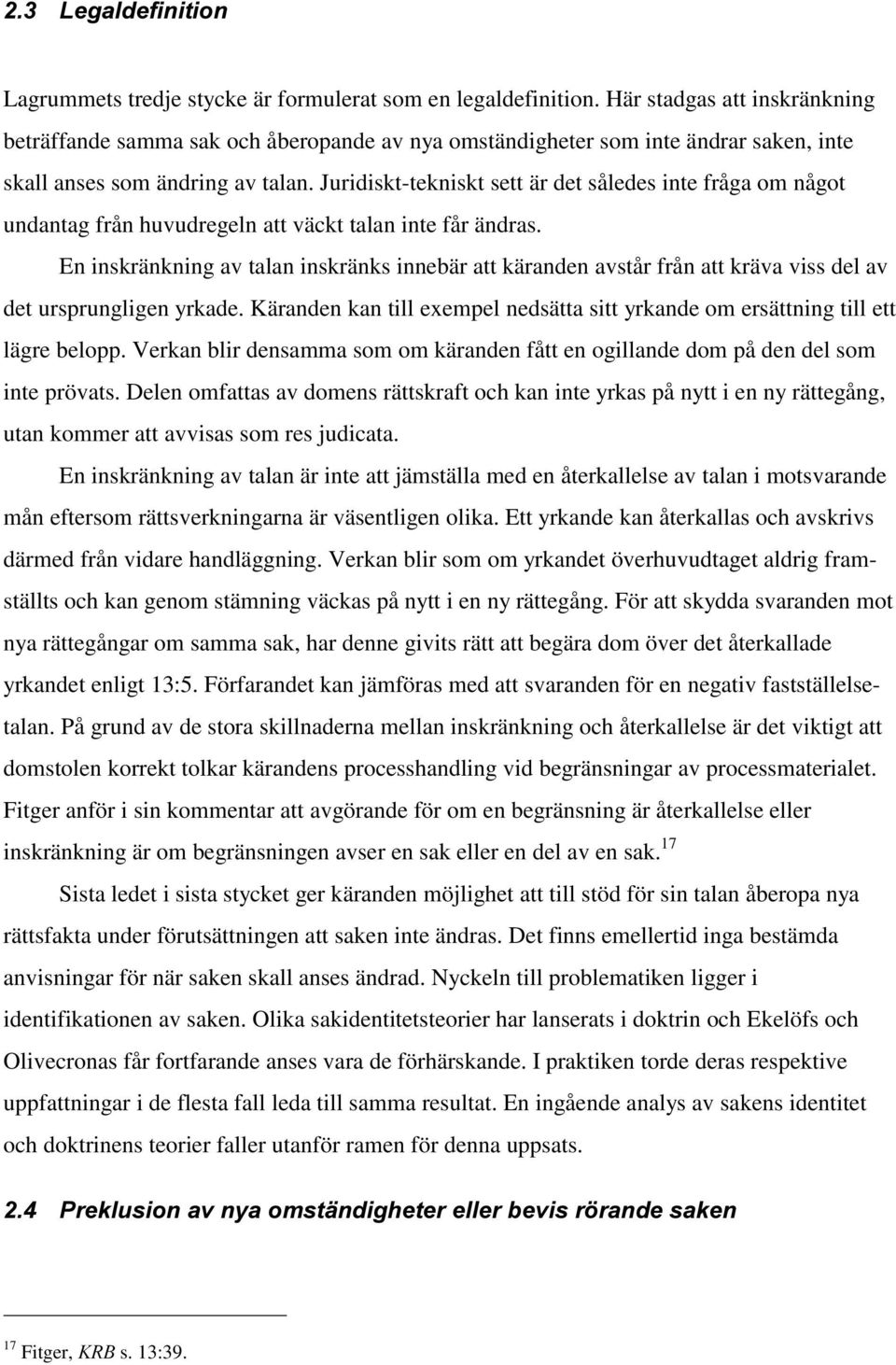 Juridiskt-tekniskt sett är det således inte fråga om något undantag från huvudregeln att väckt talan inte får ändras.