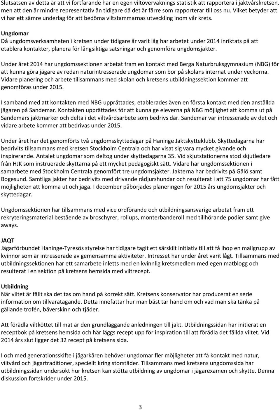 Ungdomar Då ungdomsverksamheten i kretsen under tidigare år varit låg har arbetet under 2014 inriktats på att etablera kontakter, planera för långsiktiga satsningar och genomföra ungdomsjakter.