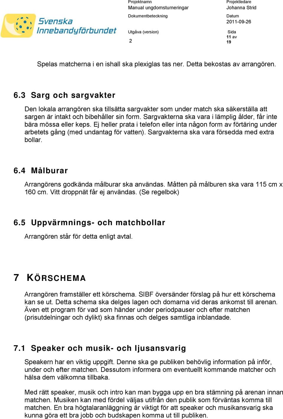 Sargvakterna ska vara i lämplig ålder, får inte bära mössa eller keps. Ej heller prata i telefon eller inta någon form av förtäring under arbetets gång (med undantag för vatten).