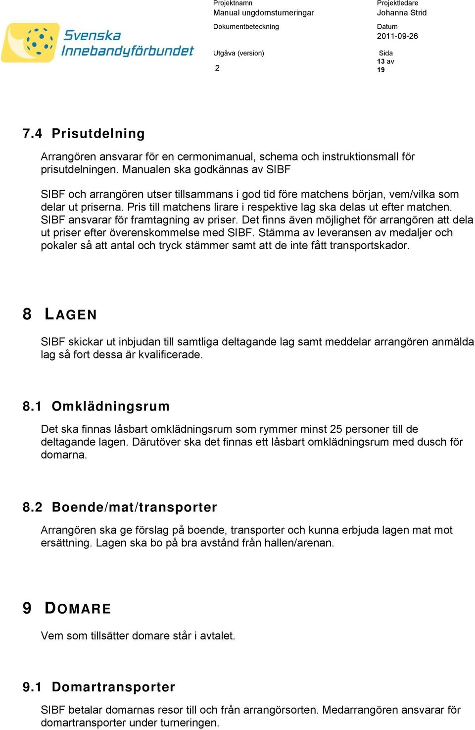 Pris till matchens lirare i respektive lag ska delas ut efter matchen. SIBF ansvarar för framtagning av priser.