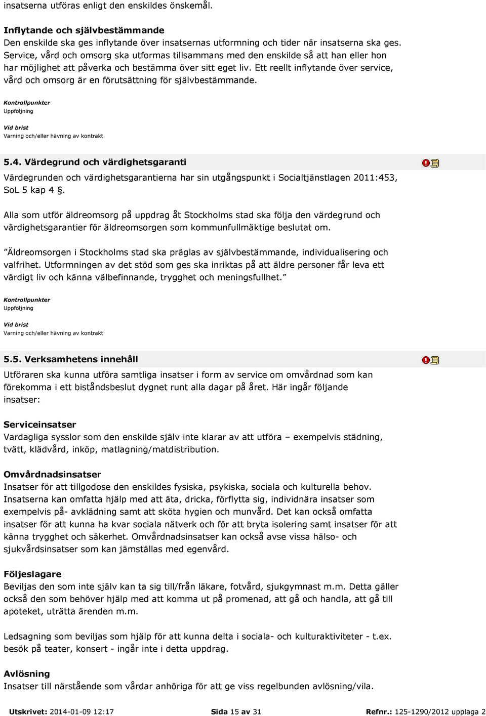Ett reellt inflytande över service, vård och omsorg är en förutsättning för självbestämmande. 5.4.