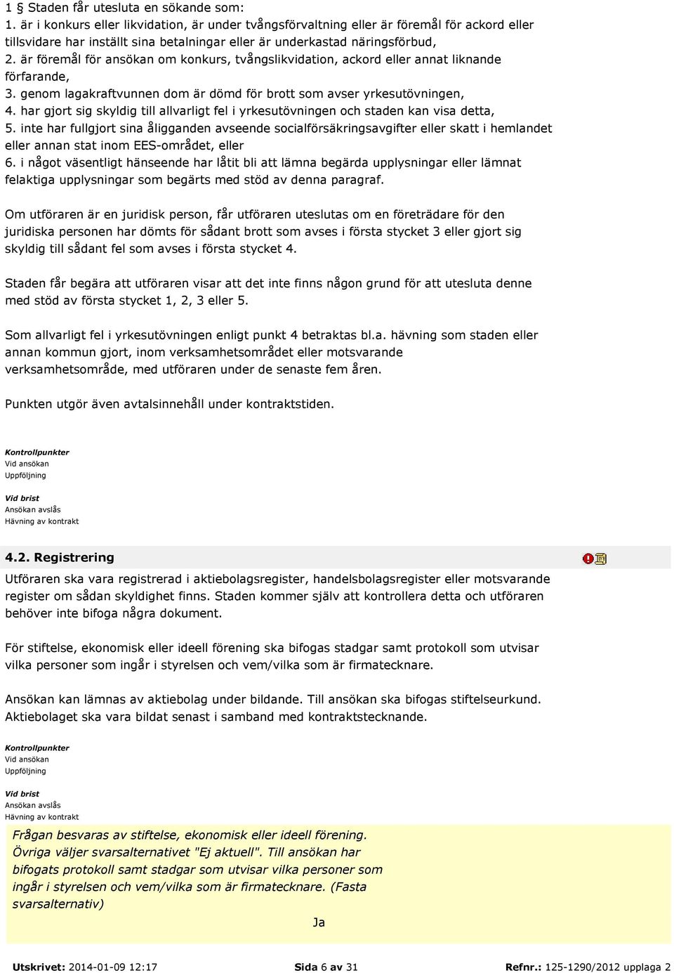 är föremål för ansökan om konkurs, tvångslikvidation, ackord eller annat liknande förfarande, 3. genom lagakraftvunnen dom är dömd för brott som avser yrkesutövningen, 4.