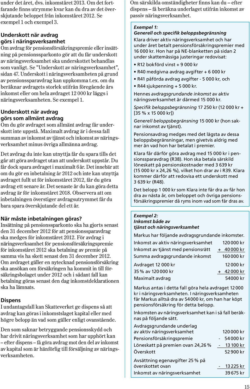 som vanligt. Se Underskott av näringsverksamhet, sidan 47. Underskott i näringsverksamheten på grund av pensionssparavdrag kan uppkomma t.ex.