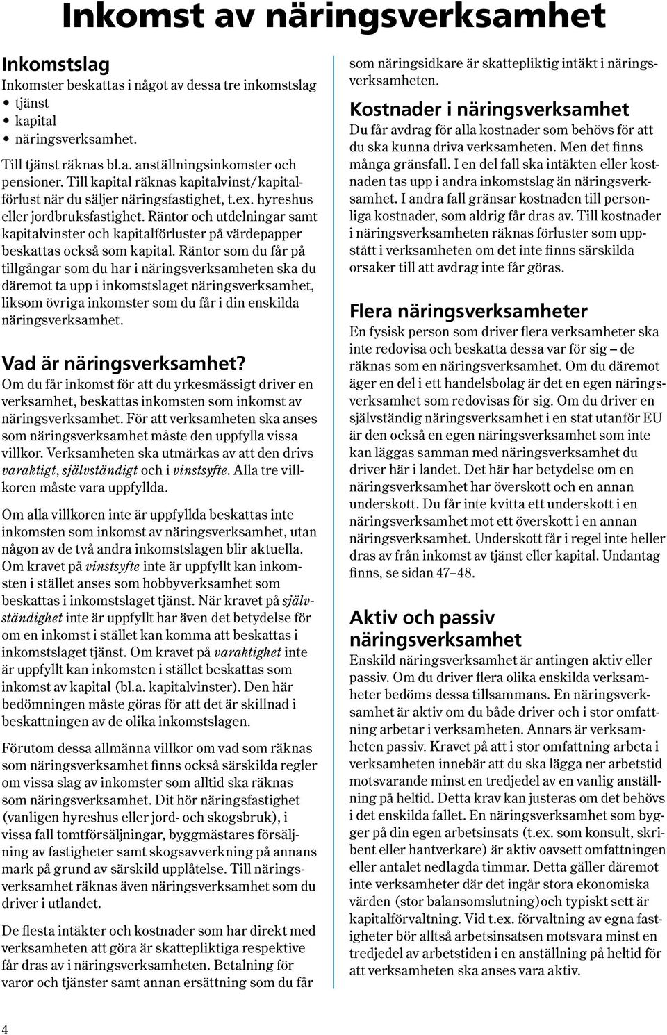Räntor och utdelningar samt kapitalvinster och kapitalförluster på värdepapper beskattas också som kapital.