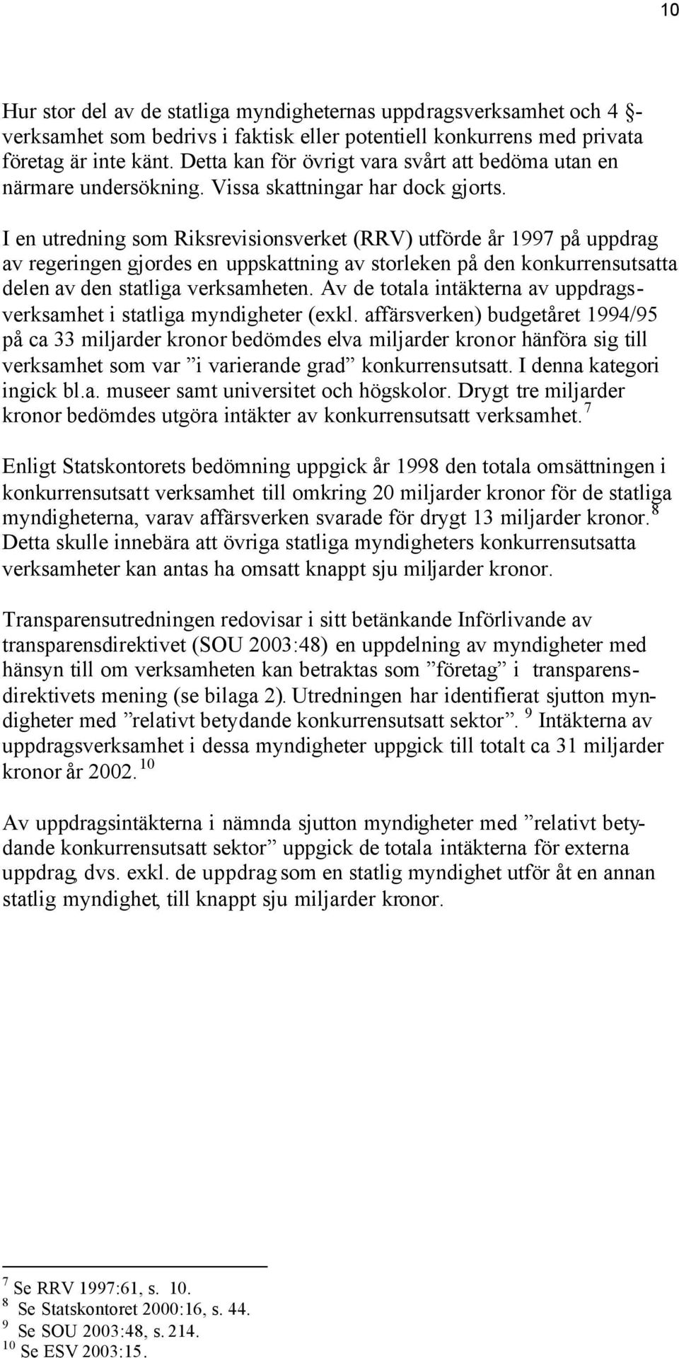 I en utredning som Riksrevisionsverket (RRV) utförde år 1997 på uppdrag av regeringen gjordes en uppskattning av storleken på den konkurrensutsatta delen av den statliga verksamheten.