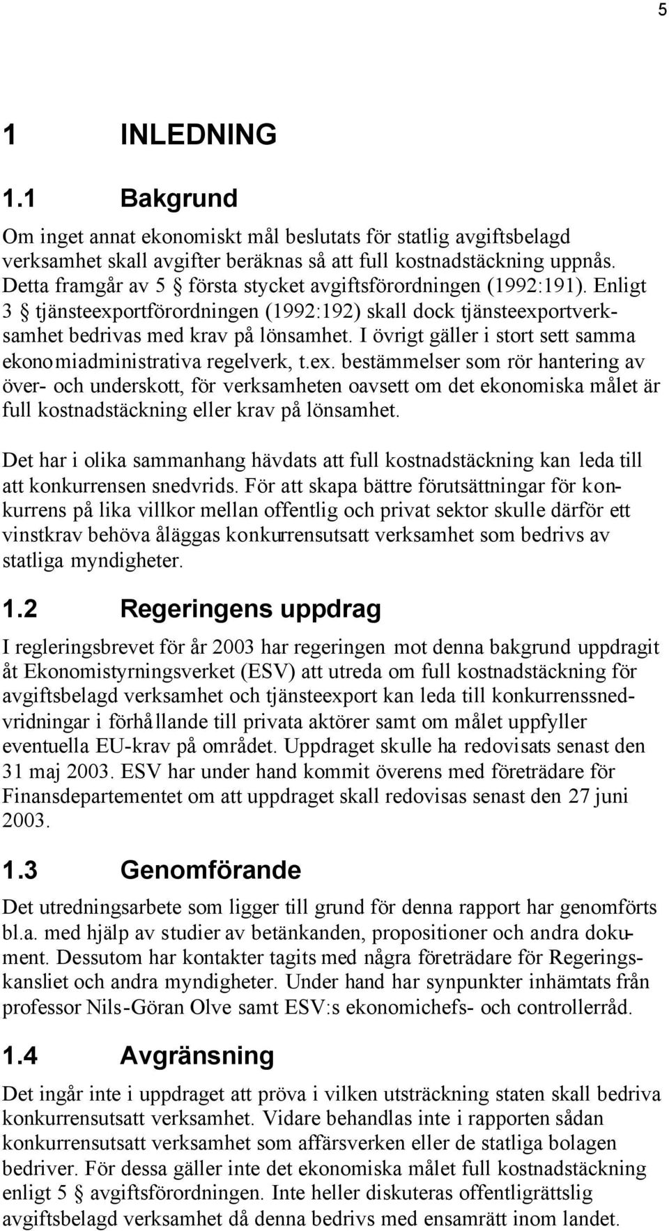 I övrigt gäller i stort sett samma ekonomiadministrativa regelverk, t.ex.