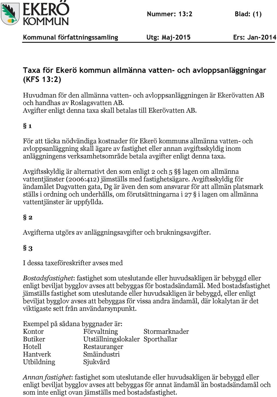 1 För att täcka nödvändiga kostnader för Ekerö kommuns allmänna vatten- och avloppsanläggning skall ägare av fastighet eller annan avgiftsskyldig inom anläggningens verksamhetsområde betala avgifter