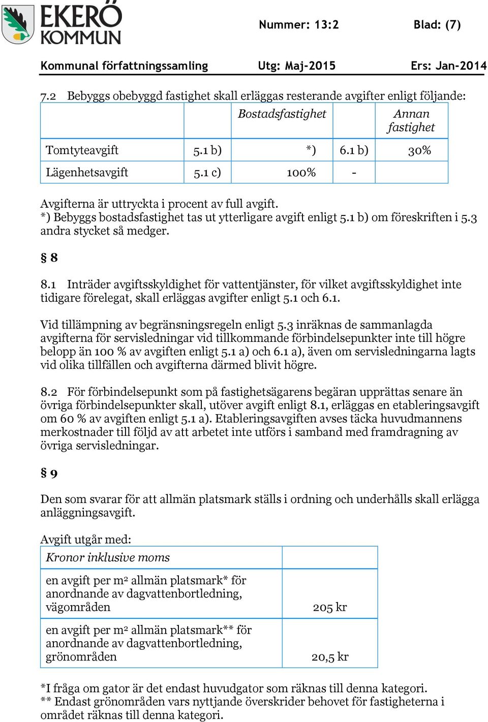 1 Inträder avgiftsskyldighet för vattentjänster, för vilket avgiftsskyldighet inte tidigare förelegat, skall erläggas avgifter enligt 5.1 och 6.1. Vid tillämpning av begränsningsregeln enligt 5.