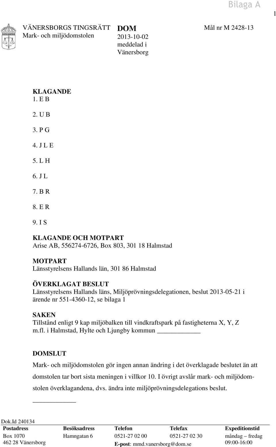 Miljöprövningsdelegationen, beslut 2013-05-21 i ärende nr 551-4360-12, se bilaga 1 SAKEN Tillstånd enligt 9 kap miljöbalken till vindkraftspark på fastigheterna X, Y, Z m.fl.