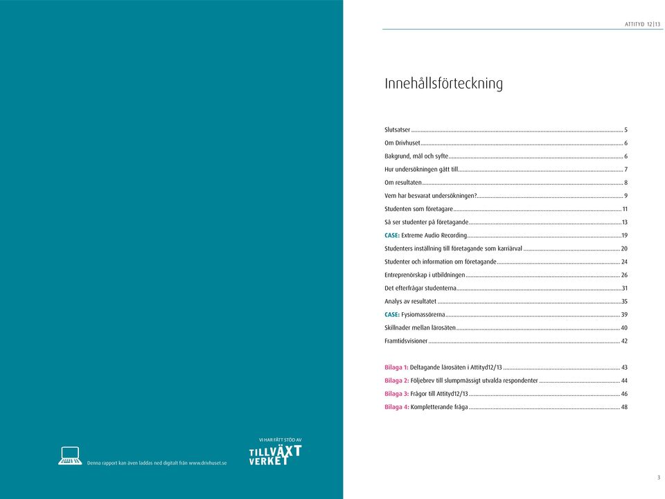 .. 24 Entreprenörskap i utbildningen... 26 Det efterfrågar studenterna...31 Analys av resultatet...35 CASE: Fysiomassörerna... 39 Skillnader mellan lärosäten... 40 Framtidsvisioner.