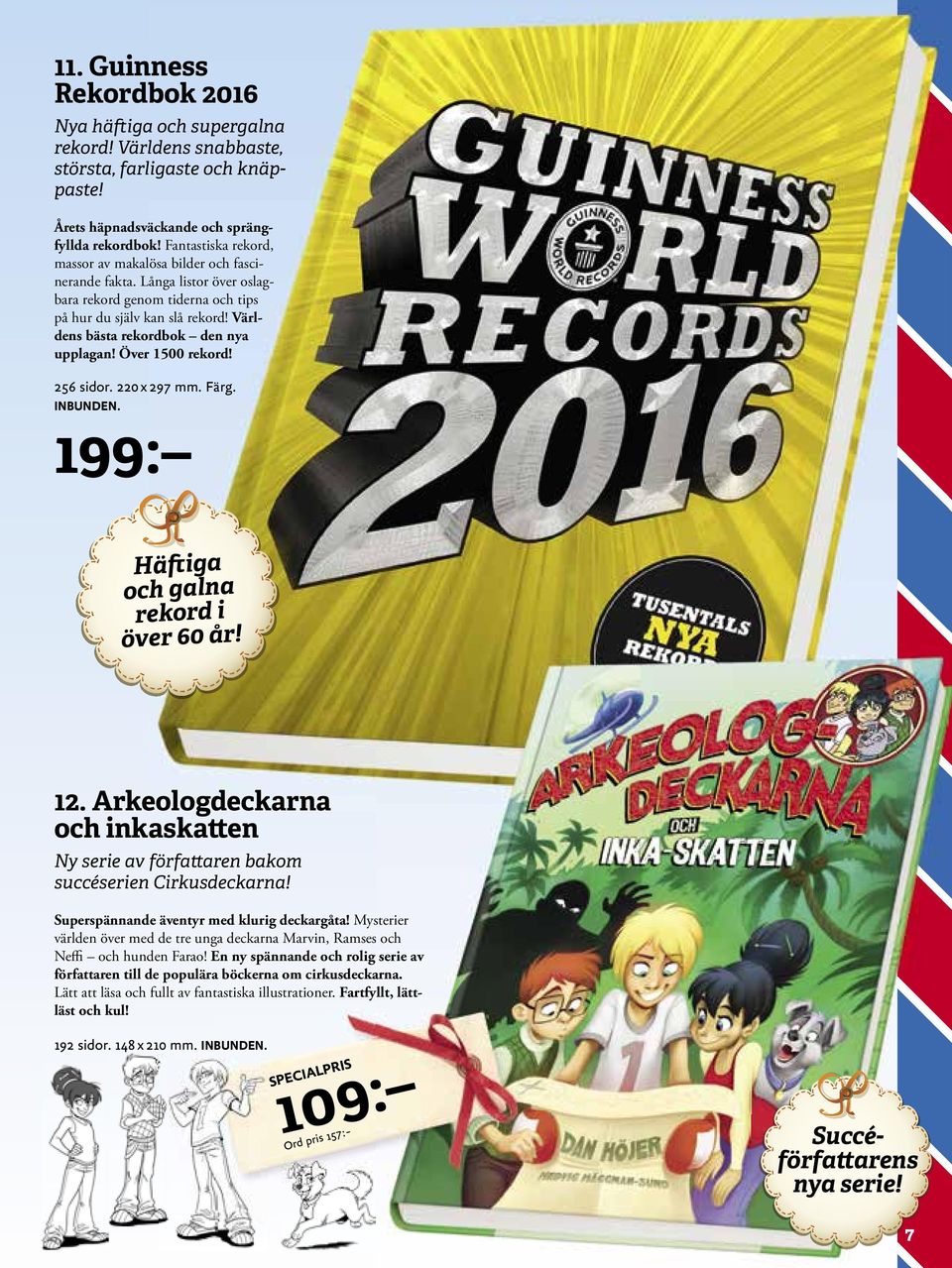 Världens bästa rekordbok den nya upplagan! Över 1500 rekord! 256 sidor. 220 x 297 mm. Färg. 199: Häftiga och galna rekord i över 60 år! 12.