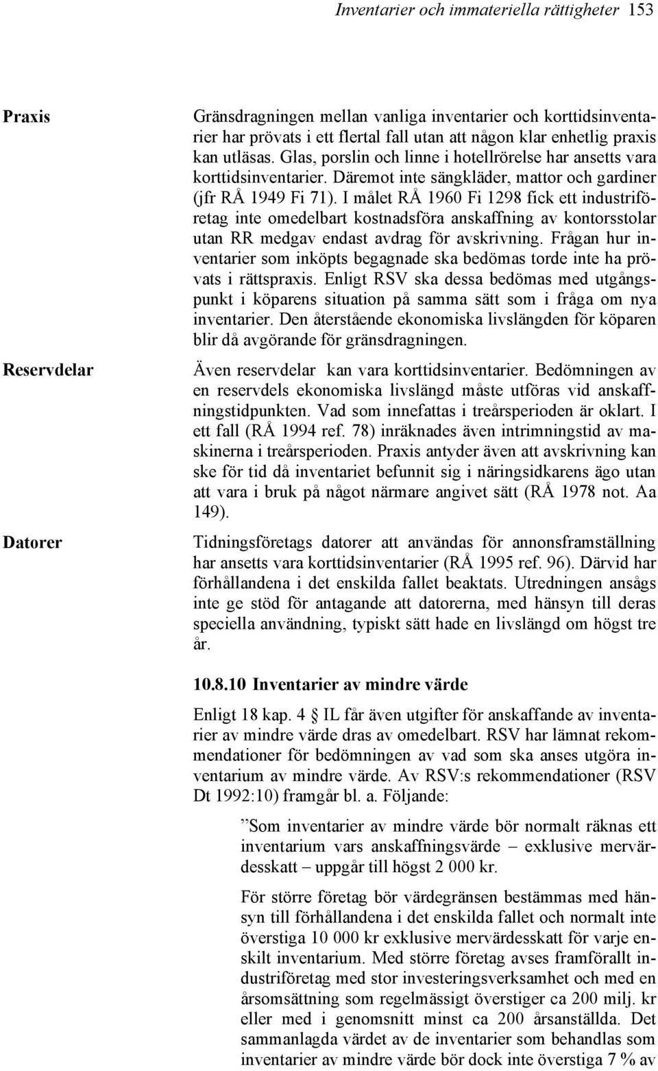 I målet RÅ 1960 Fi 1298 fick ett industriföretag inte omedelbart kostnadsföra anskaffning av kontorsstolar utan RR medgav endast avdrag för avskrivning.