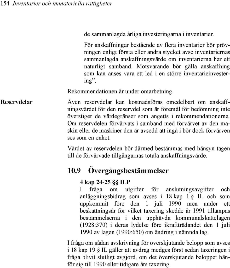 Motsvarande bör gälla anskaffning som kan anses vara ett led i en större inventarieinvestering. Rekommendationen är under omarbetning.