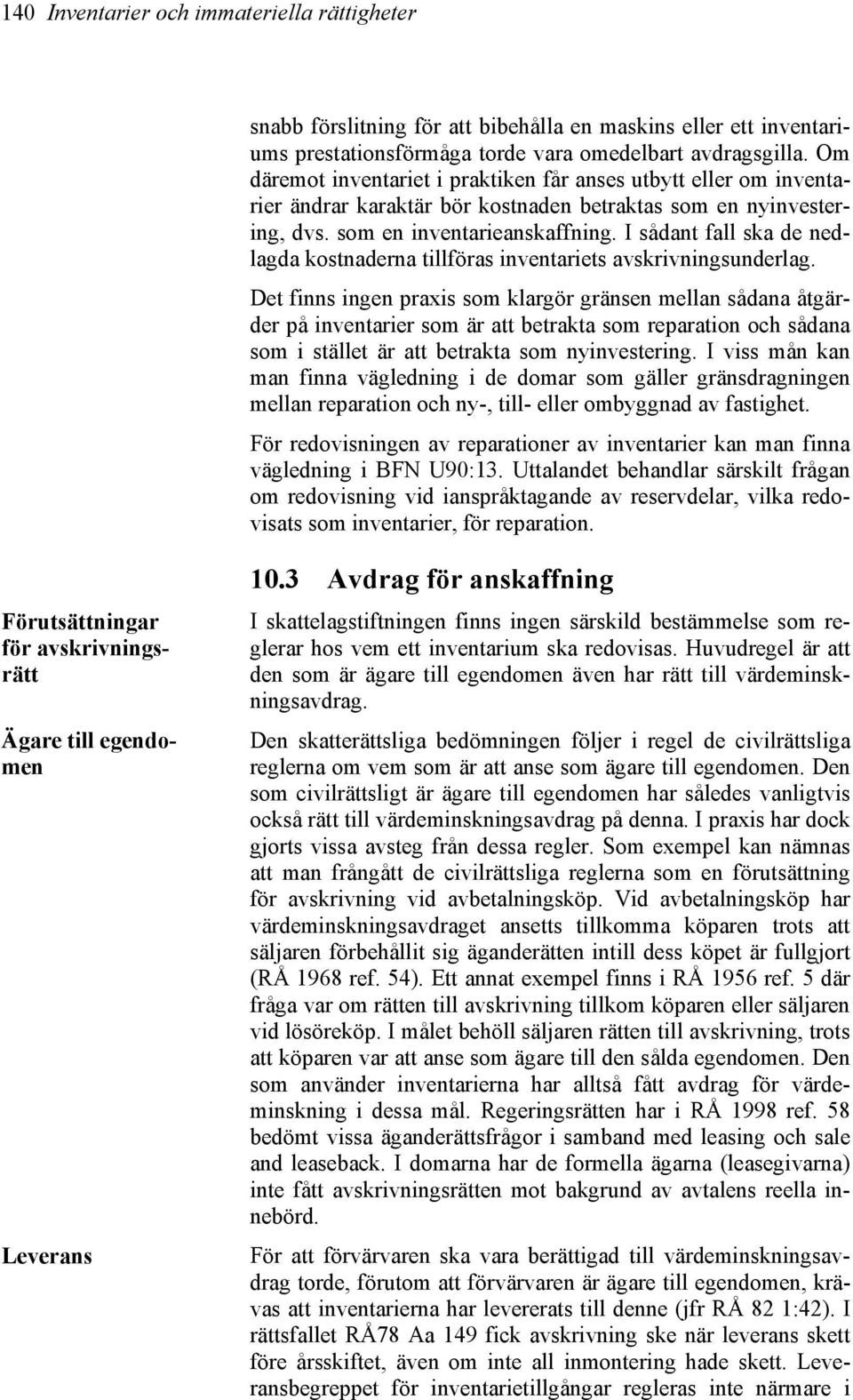 I sådant fall ska de nedlagda kostnaderna tillföras inventariets avskrivningsunderlag.