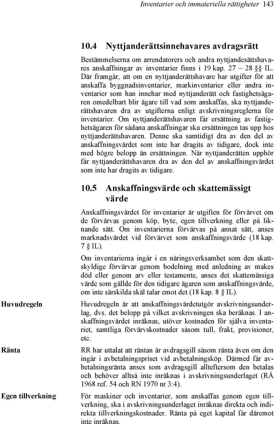 Där framgår, att om en nyttjanderättshavare har utgifter för att anskaffa byggnadsinventarier, markinventarier eller andra inventarier som han innehar med nyttjanderätt och fastighetsägaren