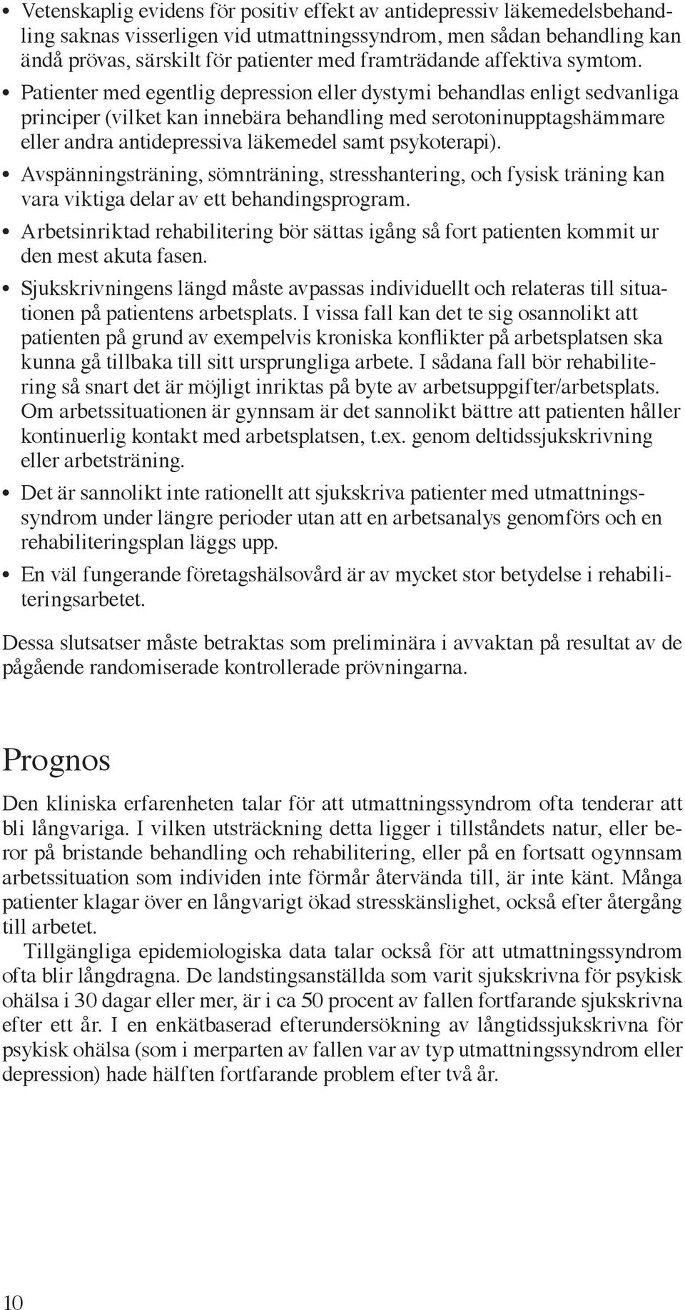 Patienter med egentlig depression eller dystymi behandlas enligt sedvanliga principer (vilket kan innebära behandling med serotoninupptagshämmare eller andra antidepressiva läkemedel samt