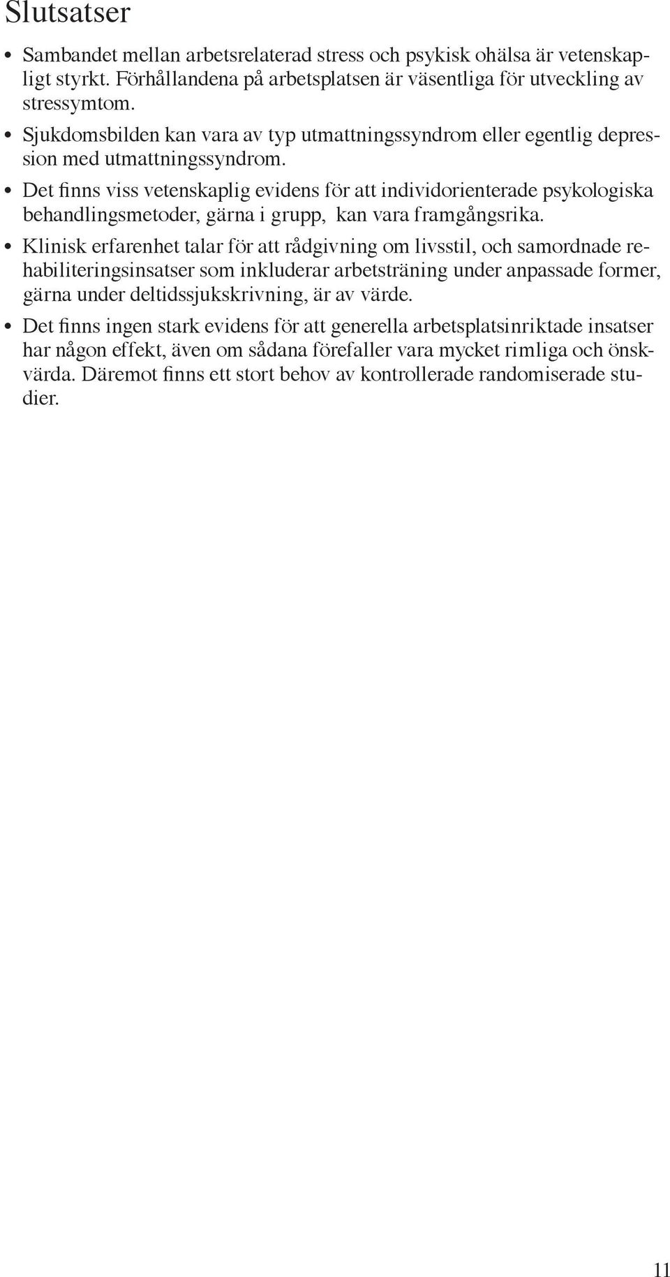 Det finns viss vetenskaplig evidens för att individorienterade psykologiska behandlingsmetoder, gärna i grupp, kan vara framgångsrika.