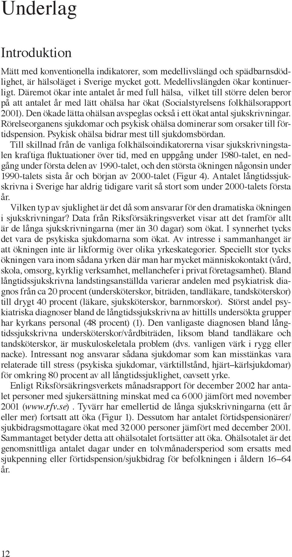 Den ökade lätta ohälsan avspeglas också i ett ökat antal sjukskrivningar. Rörelseorganens sjukdomar och psykisk ohälsa dominerar som orsaker till förtidspension.