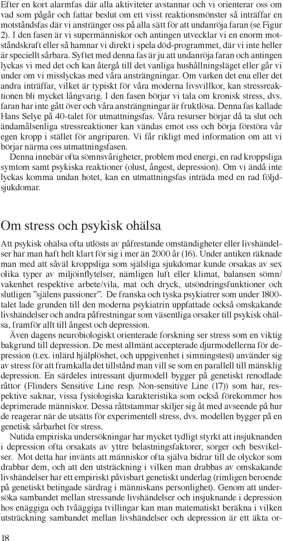 I den fasen är vi supermänniskor och antingen utvecklar vi en enorm motståndskraft eller så hamnar vi direkt i spela död-programmet, där vi inte heller är speciellt sårbara.