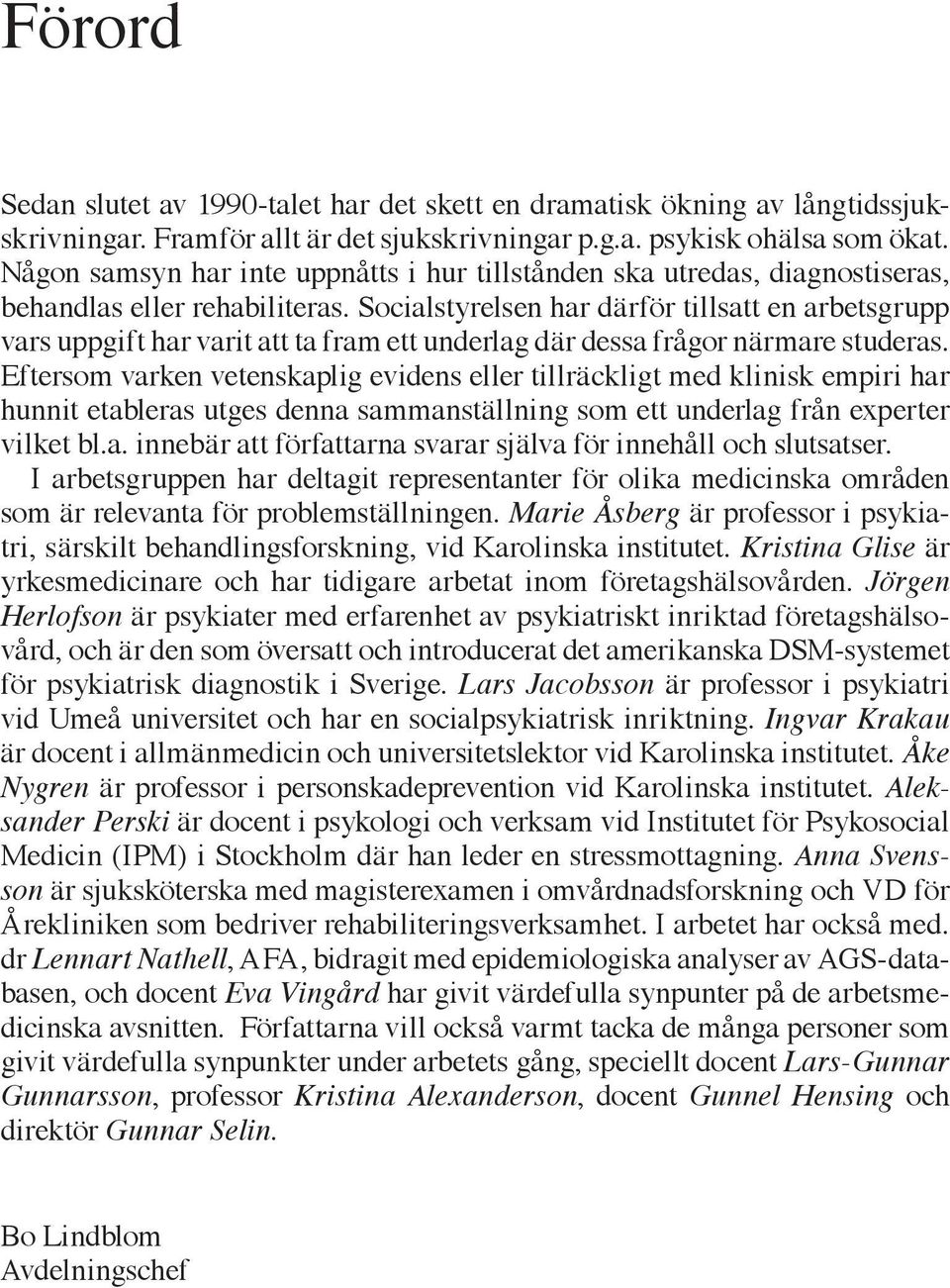 Socialstyrelsen har därför tillsatt en arbetsgrupp vars uppgift har varit att ta fram ett underlag där dessa frågor närmare studeras.