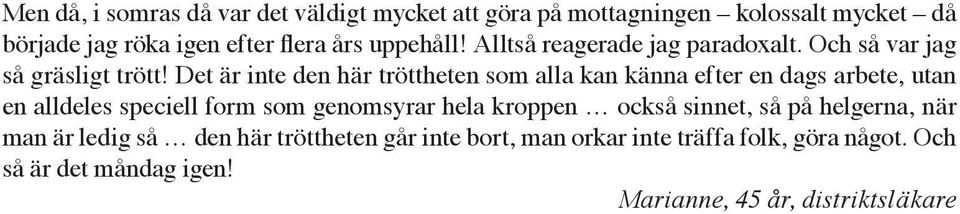 Det är inte den här tröttheten som alla kan känna efter en dags arbete, utan en alldeles speciell form som genomsyrar hela