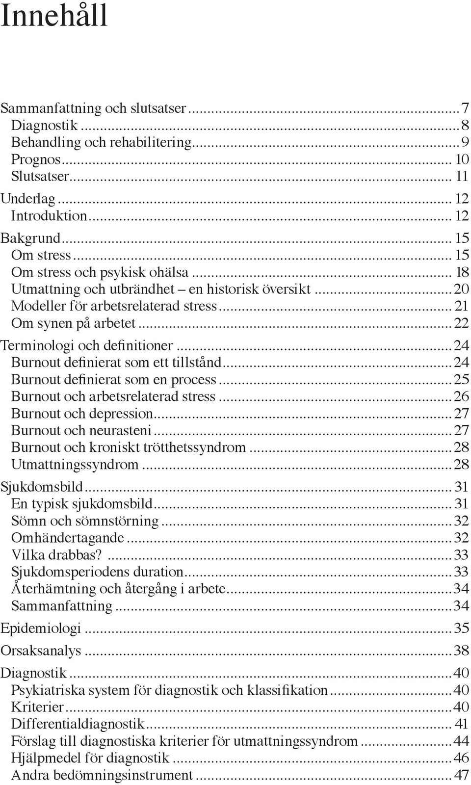 ..24 Burnout definierat som ett tillstånd...24 Burnout definierat som en process...25 Burnout och arbetsrelaterad stress...26 Burnout och depression...27 Burnout och neurasteni.