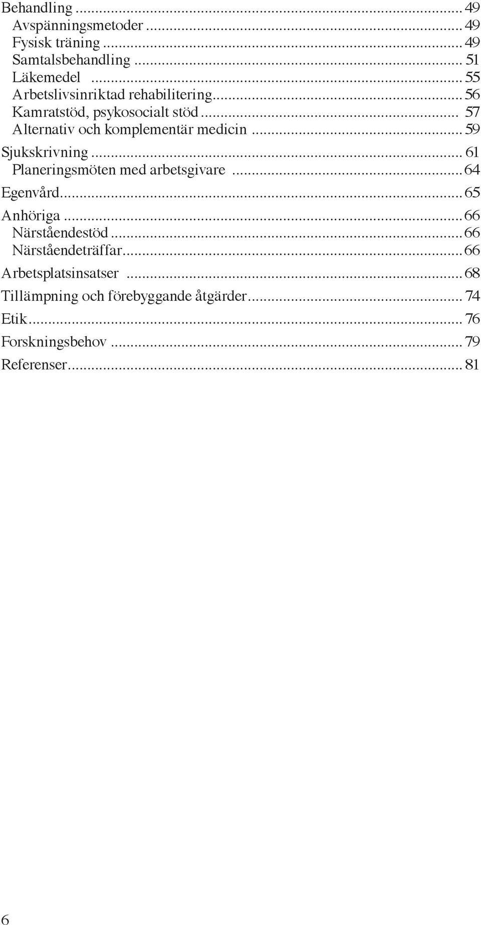 ..59 Sjukskrivning... 61 Planeringsmöten med arbetsgivare...64 Egenvård...65 Anhöriga...66 Närståendestöd.