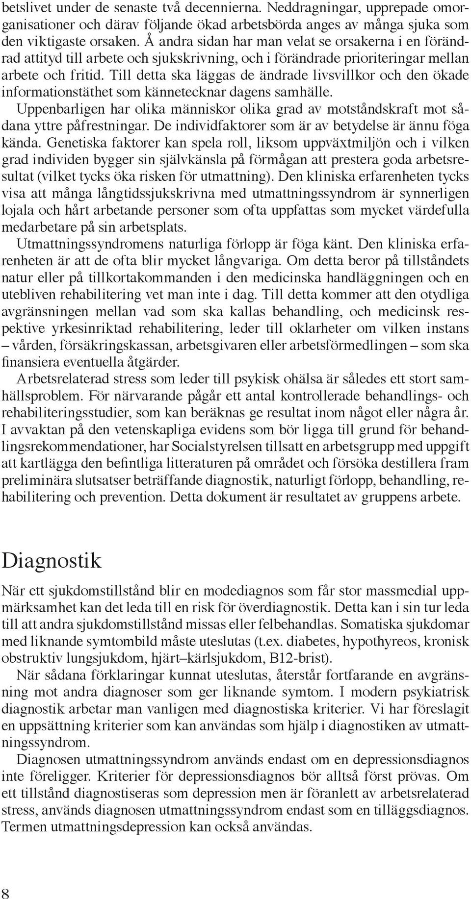 Till detta ska läggas de ändrade livsvillkor och den ökade informationstäthet som kännetecknar dagens samhälle.