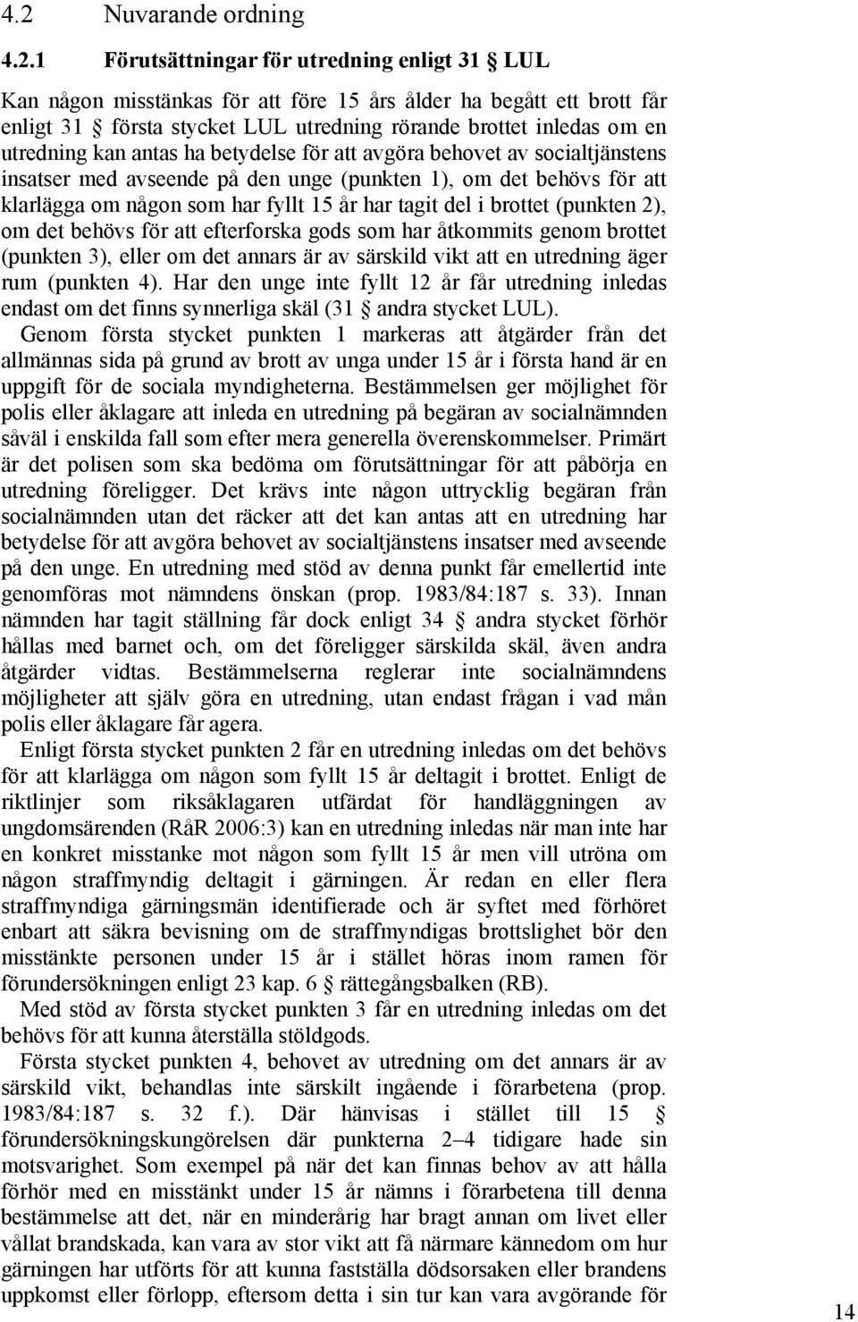 har tagit del i brottet (punkten 2), om det behövs för att efterforska gods som har åtkommits genom brottet (punkten 3), eller om det annars är av särskild vikt att en utredning äger rum (punkten 4).